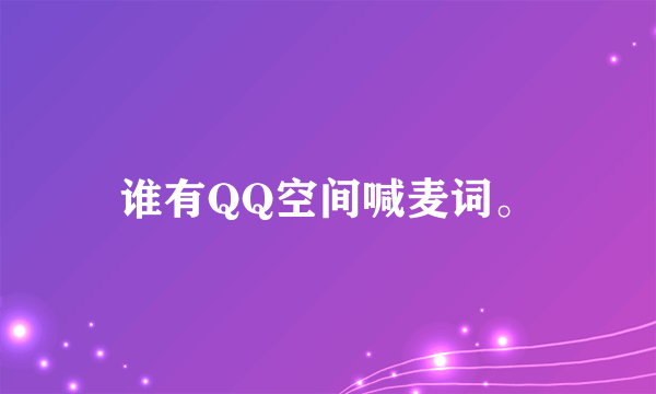 谁有QQ空间喊麦词。