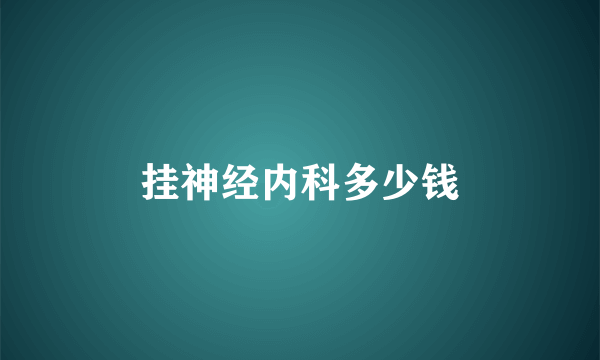 挂神经内科多少钱