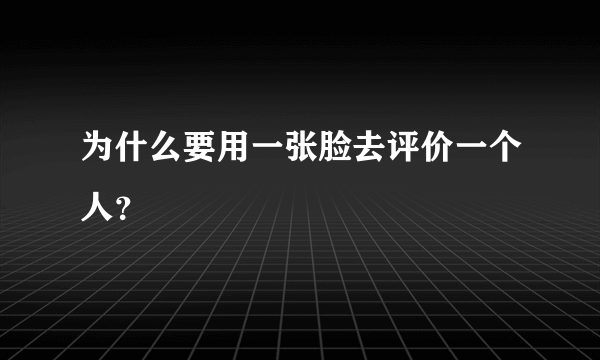 为什么要用一张脸去评价一个人？