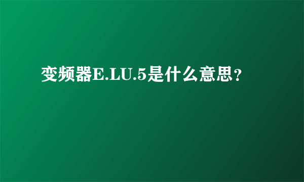 变频器E.LU.5是什么意思？