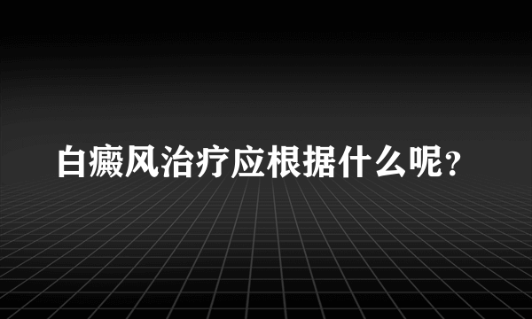 白癜风治疗应根据什么呢？
