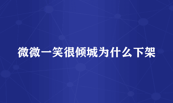 微微一笑很倾城为什么下架