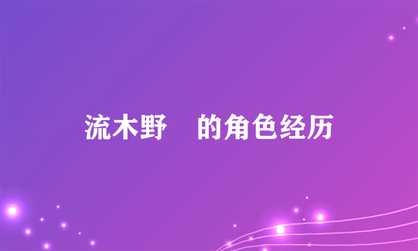 流木野咲的角色经历