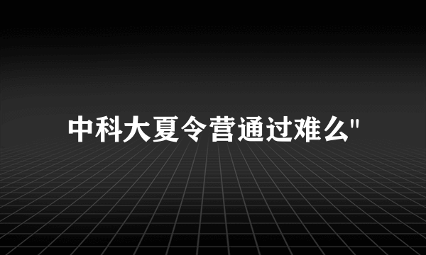 中科大夏令营通过难么
