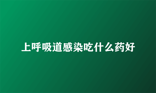 上呼吸道感染吃什么药好