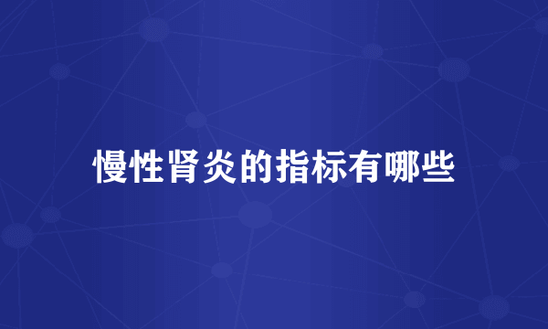慢性肾炎的指标有哪些