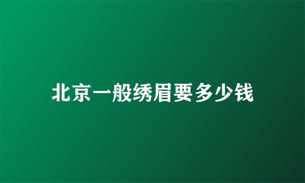 北京一般绣眉要多少钱