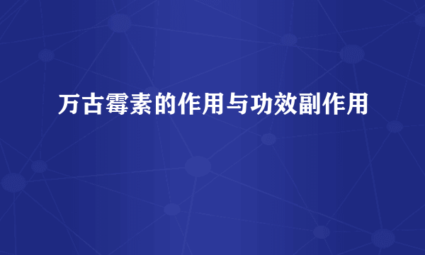 万古霉素的作用与功效副作用