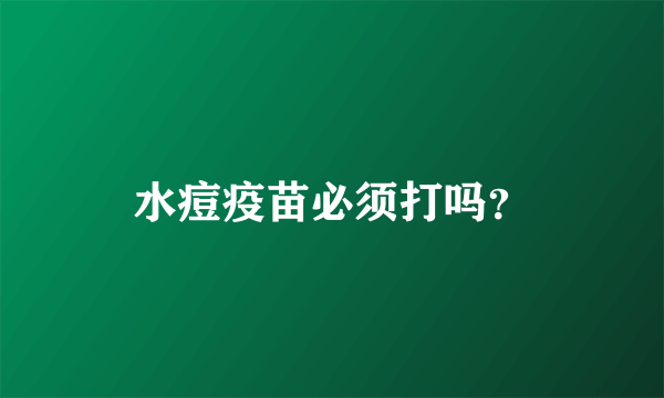 水痘疫苗必须打吗？