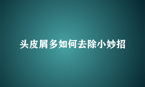 头皮屑多如何去除小妙招