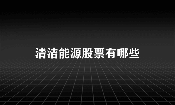 清洁能源股票有哪些