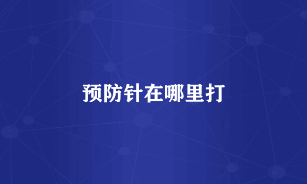 预防针在哪里打