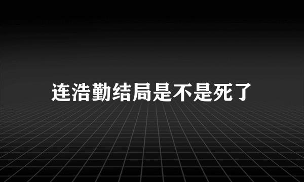 连浩勤结局是不是死了