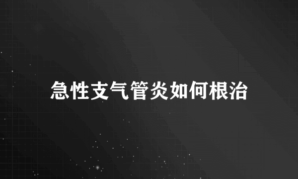 急性支气管炎如何根治