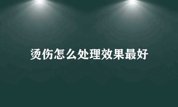 烫伤怎么处理效果最好