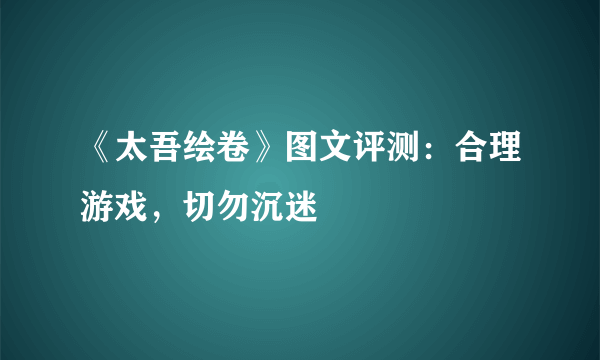《太吾绘卷》图文评测：合理游戏，切勿沉迷