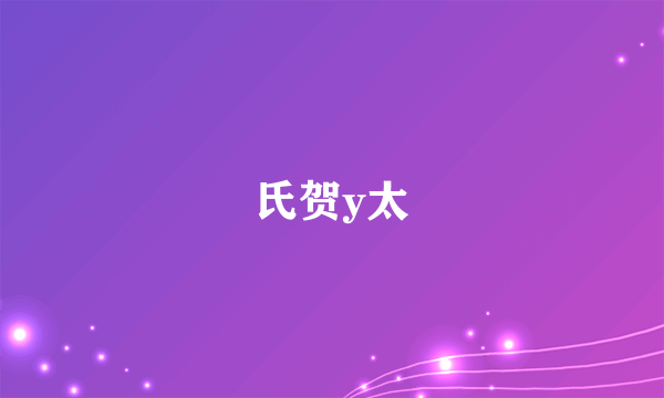 氏贺y太