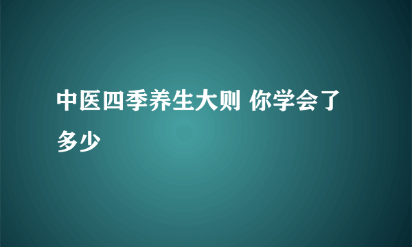 中医四季养生大则 你学会了多少
