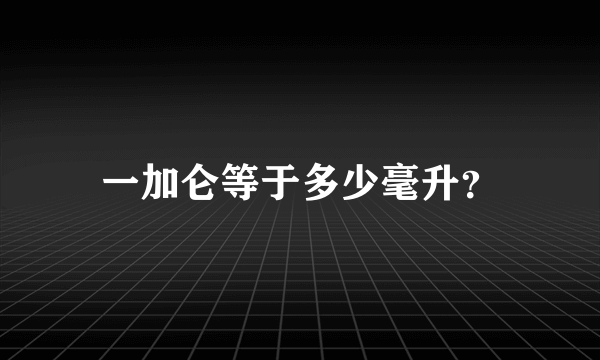 一加仑等于多少毫升？