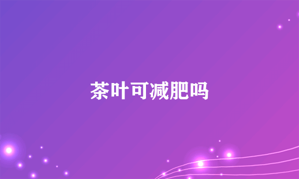 茶叶可减肥吗