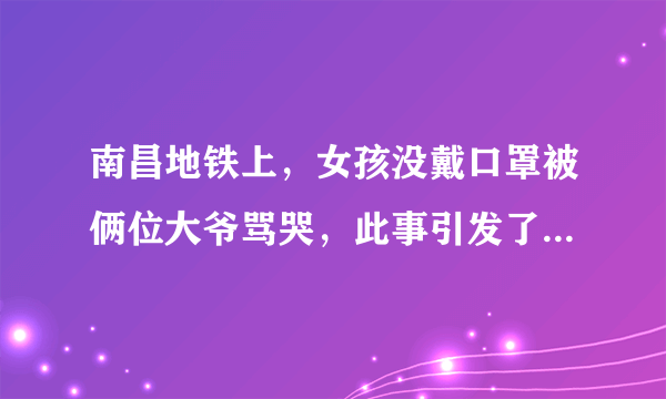 南昌地铁上，女孩没戴口罩被俩位大爷骂哭，此事引发了哪些争议？