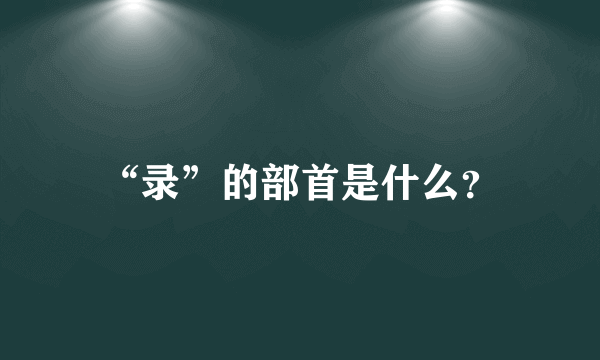 “录”的部首是什么？
