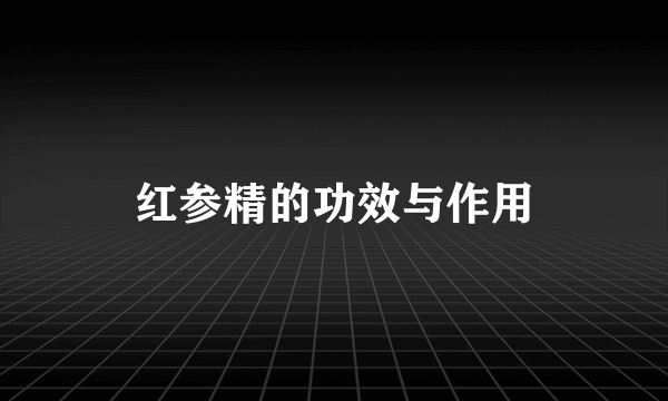 红参精的功效与作用