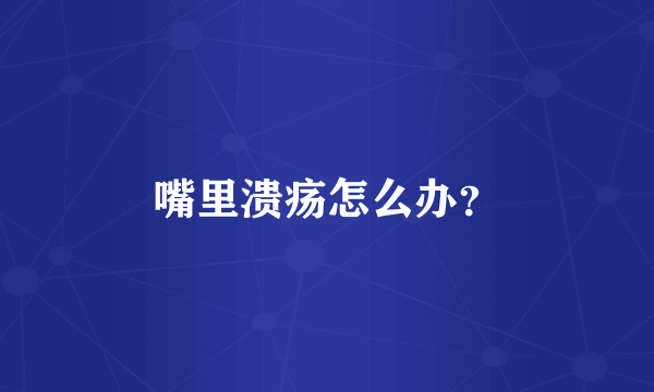 嘴里溃疡怎么办？