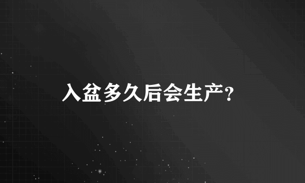 入盆多久后会生产？
