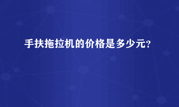 手扶拖拉机的价格是多少元？