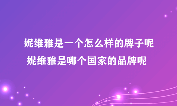 妮维雅是一个怎么样的牌子呢 妮维雅是哪个国家的品牌呢