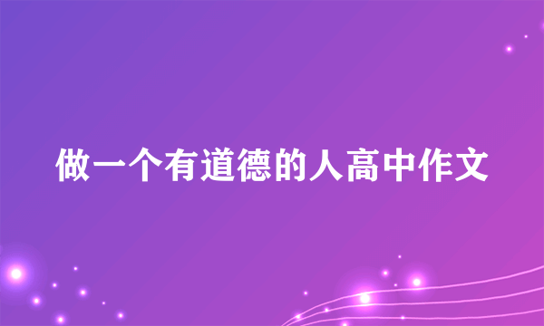 做一个有道德的人高中作文