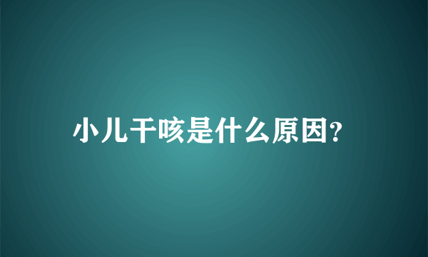 小儿干咳是什么原因？