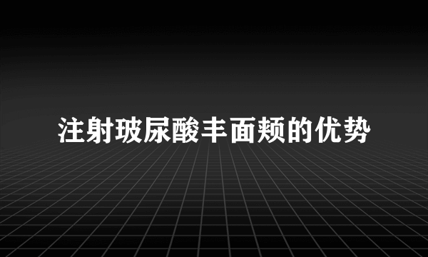 注射玻尿酸丰面颊的优势