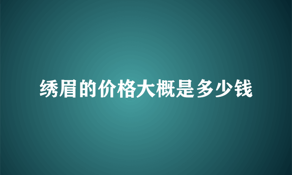 绣眉的价格大概是多少钱