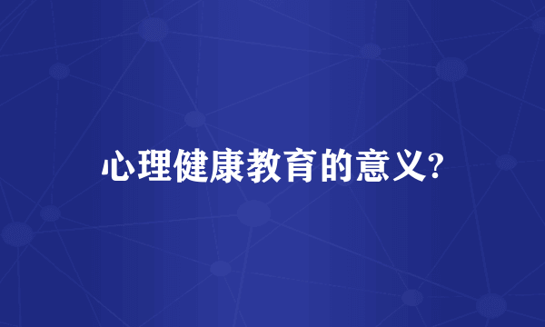 心理健康教育的意义?