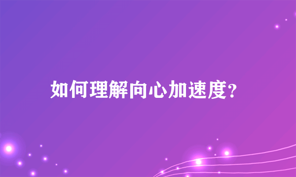 如何理解向心加速度？