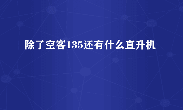 除了空客135还有什么直升机