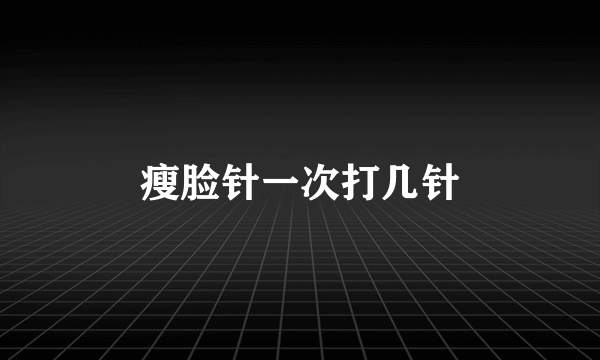 瘦脸针一次打几针