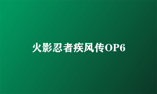 火影忍者疾风传OP6