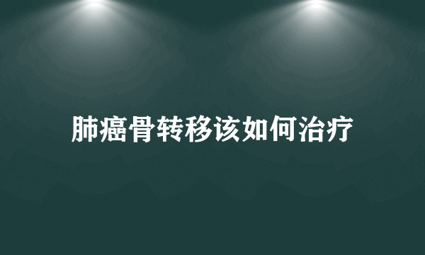 肺癌骨转移该如何治疗
