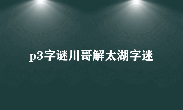 p3字谜川哥解太湖字迷