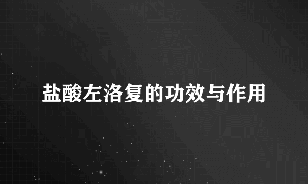 盐酸左洛复的功效与作用