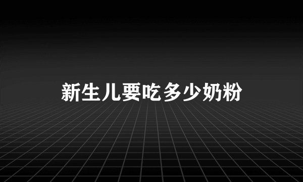 新生儿要吃多少奶粉