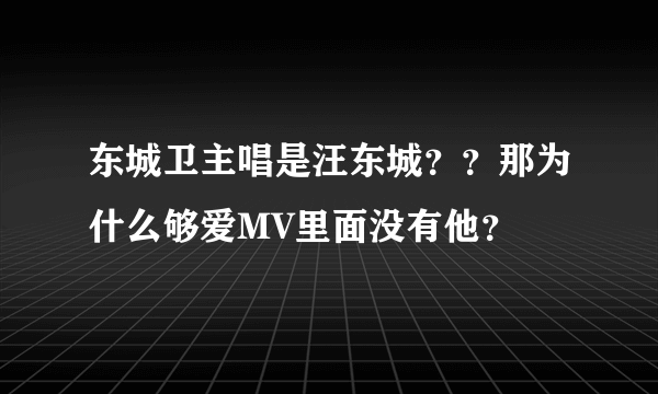 东城卫主唱是汪东城？？那为什么够爱MV里面没有他？