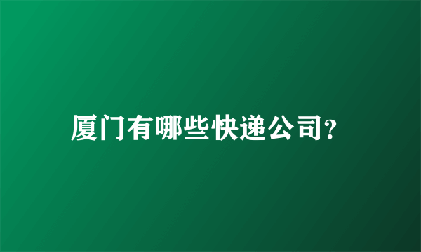 厦门有哪些快递公司？