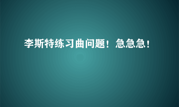 李斯特练习曲问题！急急急！