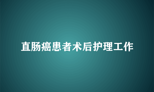直肠癌患者术后护理工作