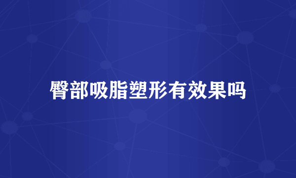 臀部吸脂塑形有效果吗