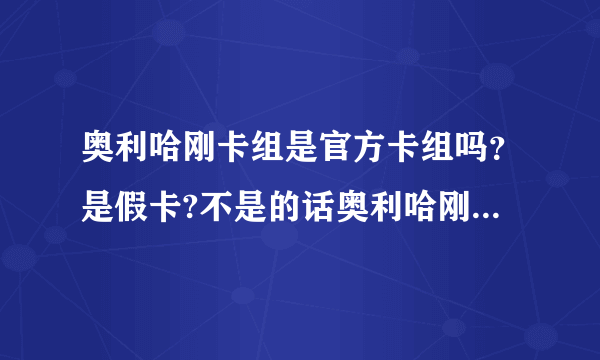 奥利哈刚卡组是官方卡组吗？是假卡?不是的话奥利哈刚卡组源于哪一代的游戏王？简介。